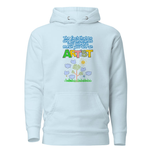 The Fact That No One Understands You Doesn’t Mean You Are An Artist Unisex Hoodie