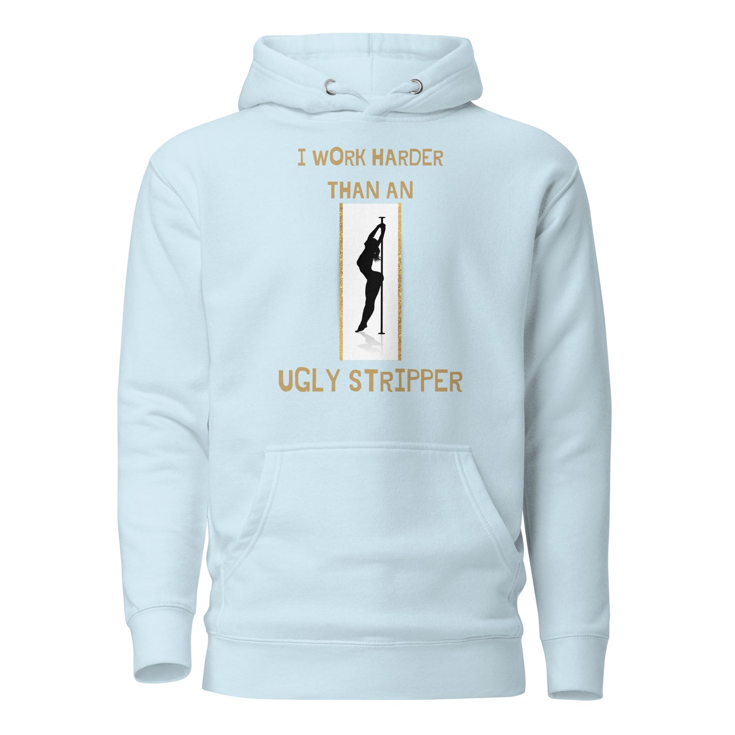 I Work Harder Than An Ugly Stripper Unisex Hoodie