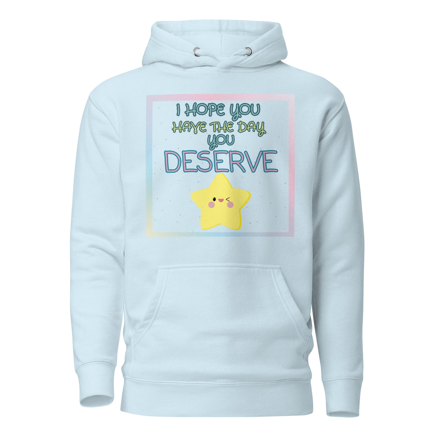 I Hope You Have The Day You Deserve Unisex Hoodie