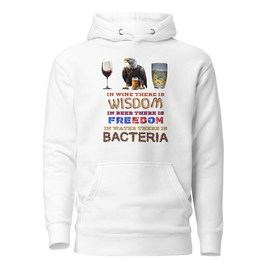 In Wine There Is Wisdom In Beer There Is Freedom In Water There Is Bacteria Unisex Hoodie