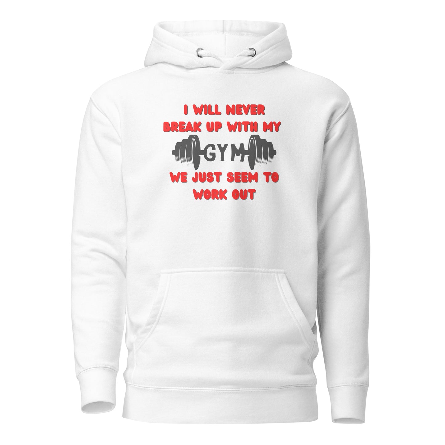 I Will Never Break Up With My Gym We Just Seem To Work Out Unisex Hoodie