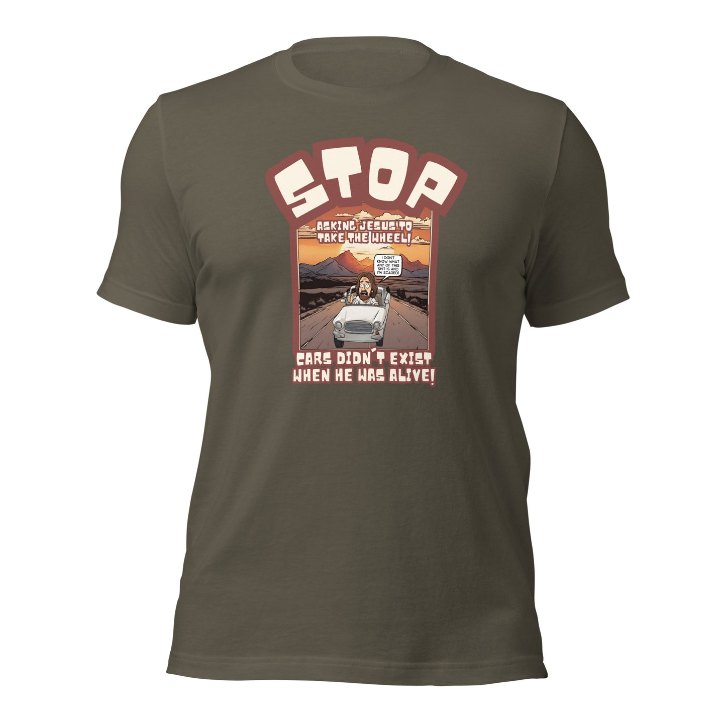 Stop Asking Jesus To Take The Wheel Cars Didn't Exist When He Was Alive Unisex t-shirt