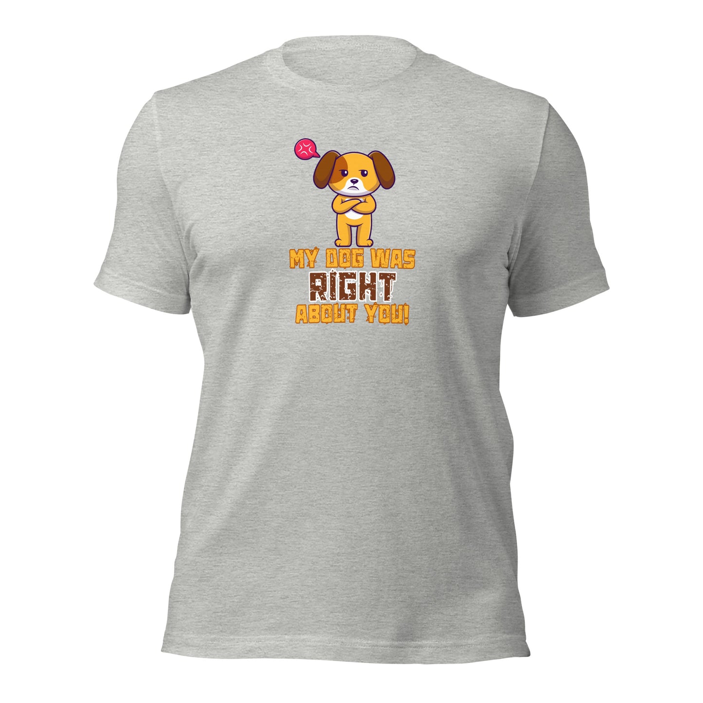 My Dog Was Right About You t-shirt