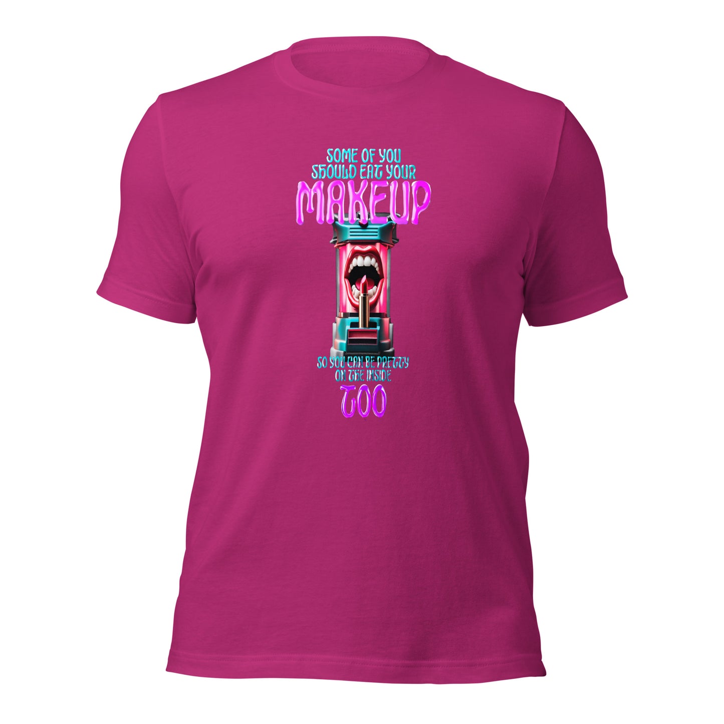 Some Of You Should Eat Your Makeup So You Can Be Pretty On The Inside Too Unisex t-shirt