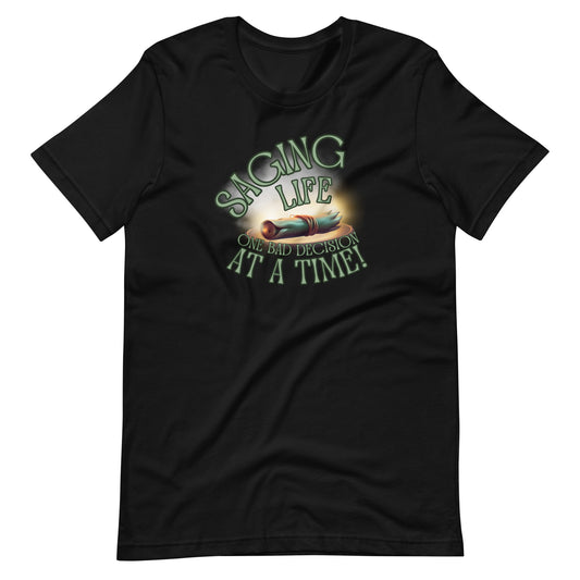 Saging Life One Bad Decision At A Time Unisex t-shirt