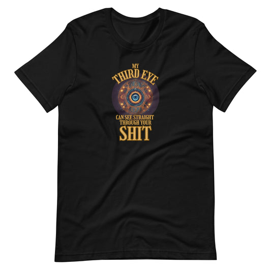 My Third Eye Can See Straight Through Your Shit Unisex t-shirt