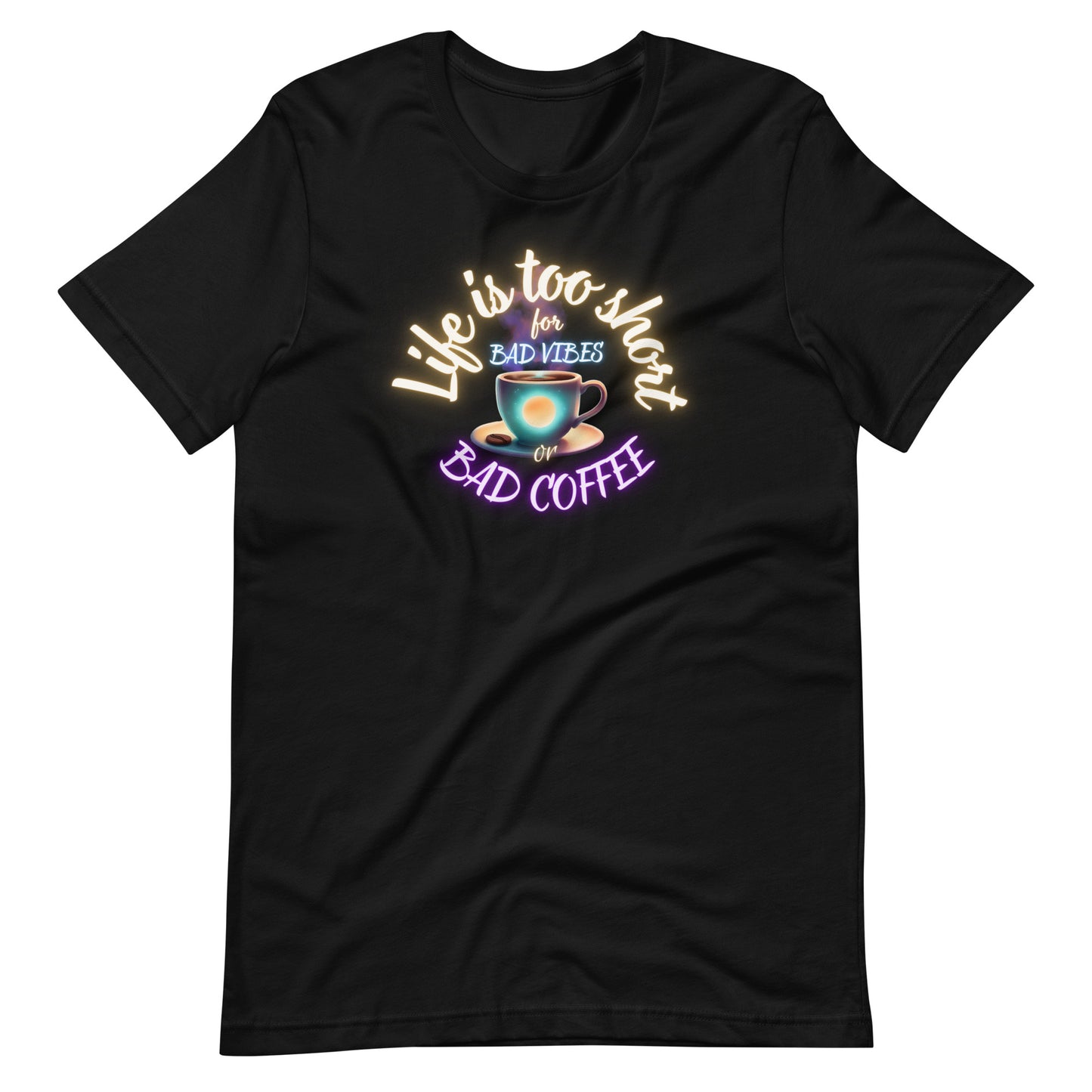 Life Is Too Short For Bad Vibes Or Bad Coffee Unisex t-shirt