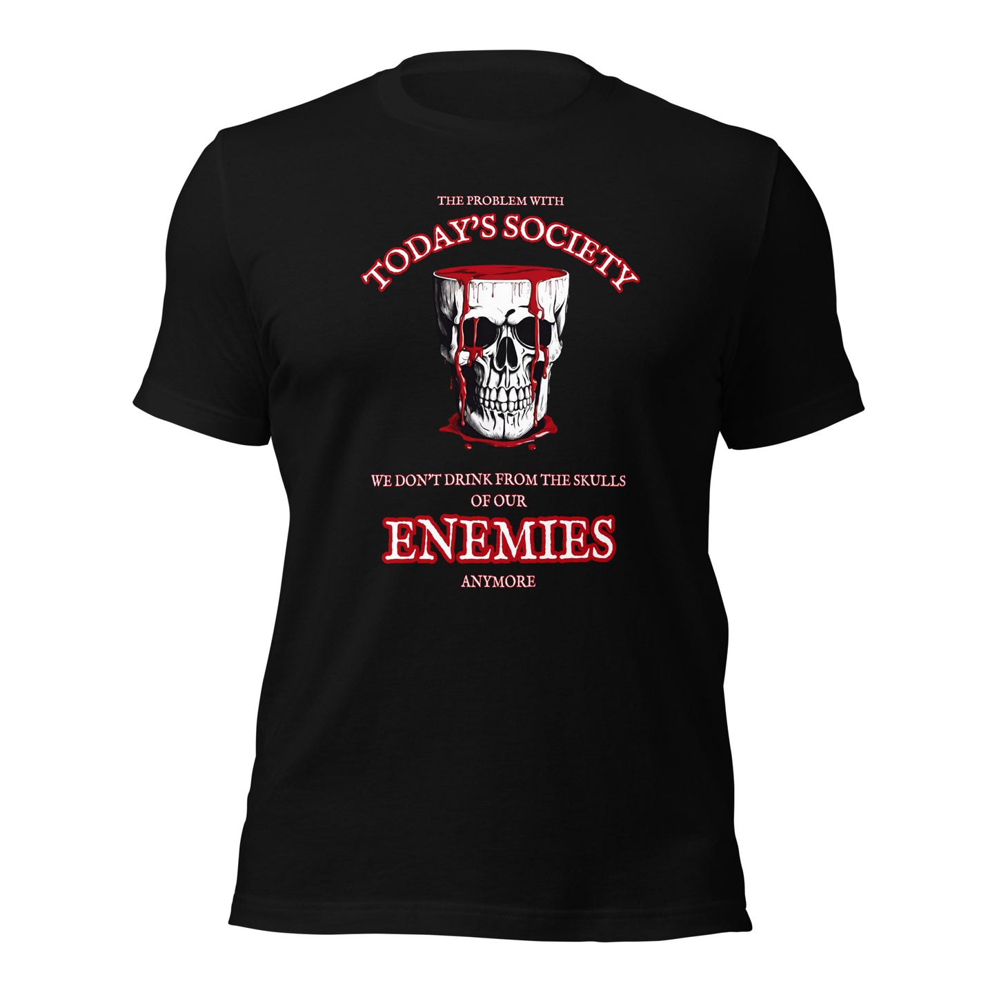 The Problem With Today's Society We Don't Drink From The Skulls Of Our Enemy Unisex t-shirt