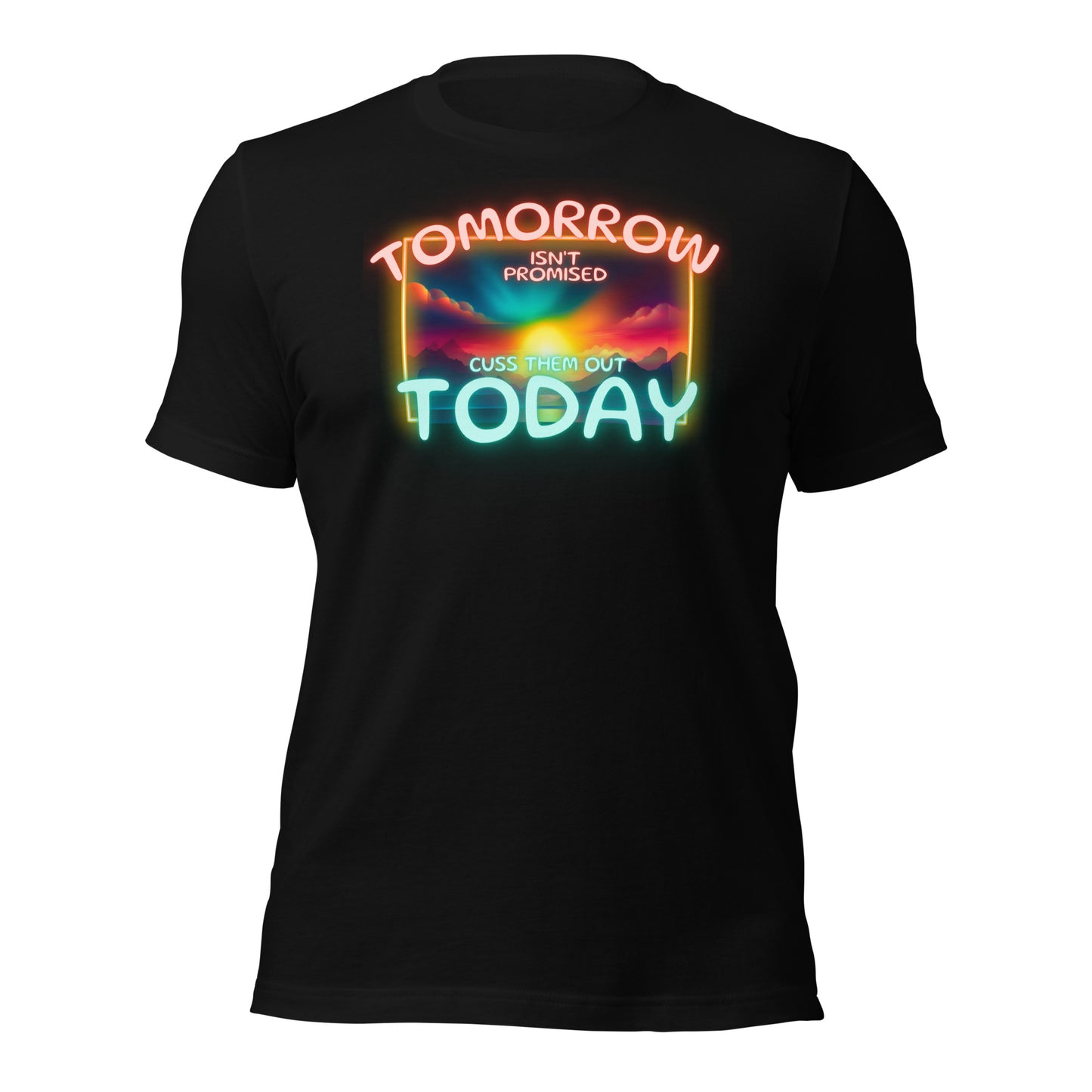 Tomorrow Isn't Promised Cuss Them Out Today Unisex t-shirt