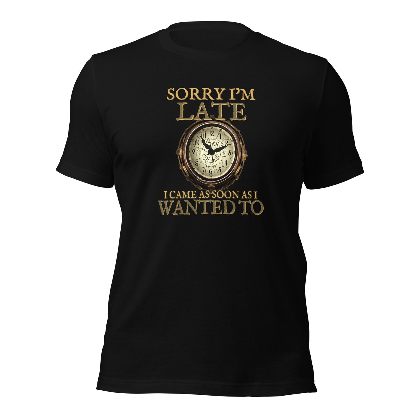 Sorry I'm Late I Came As Soon As I Wanted To Unisex t-shirt