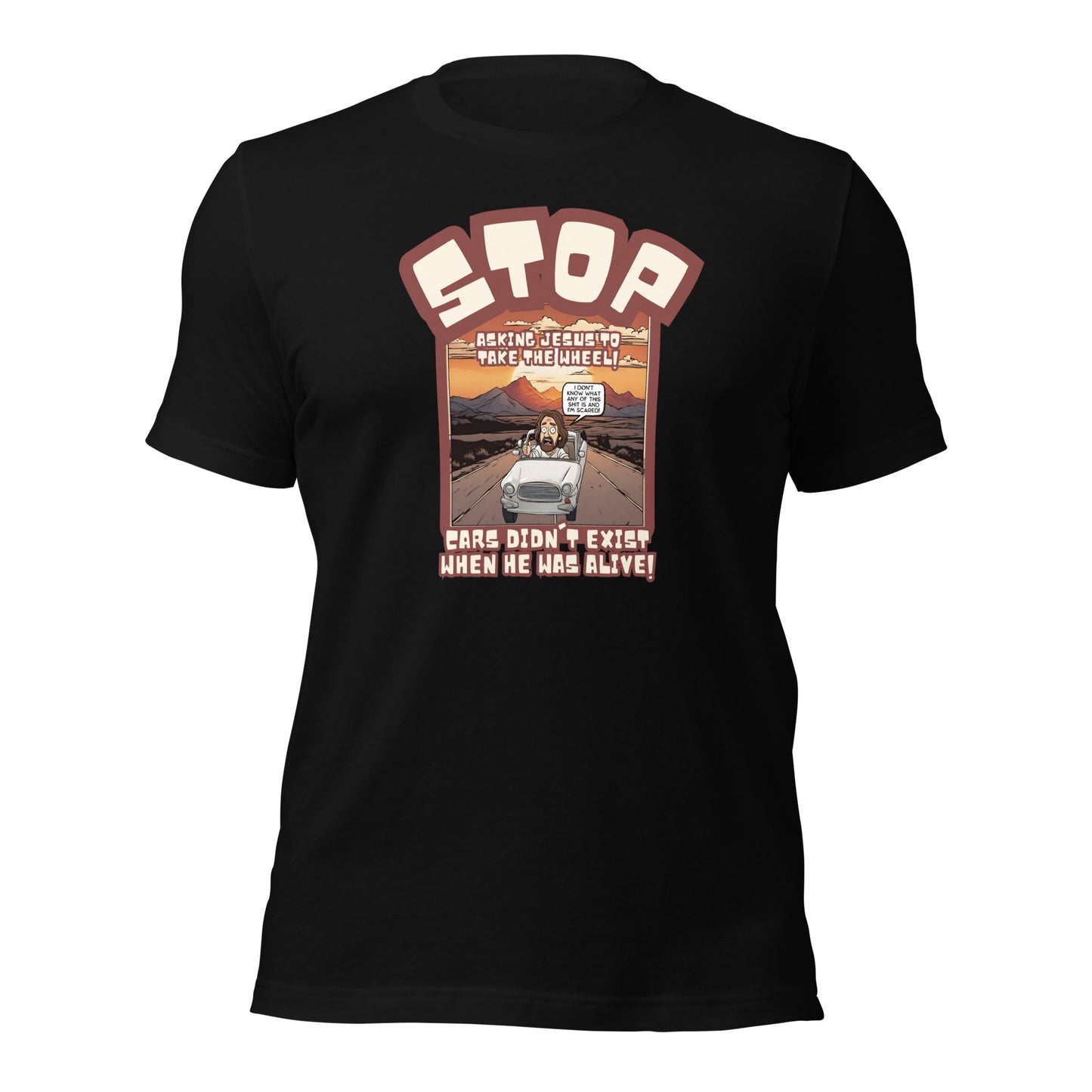 Stop Asking Jesus To Take The Wheel Cars Didn't Exist When He Was Alive Unisex t-shirt