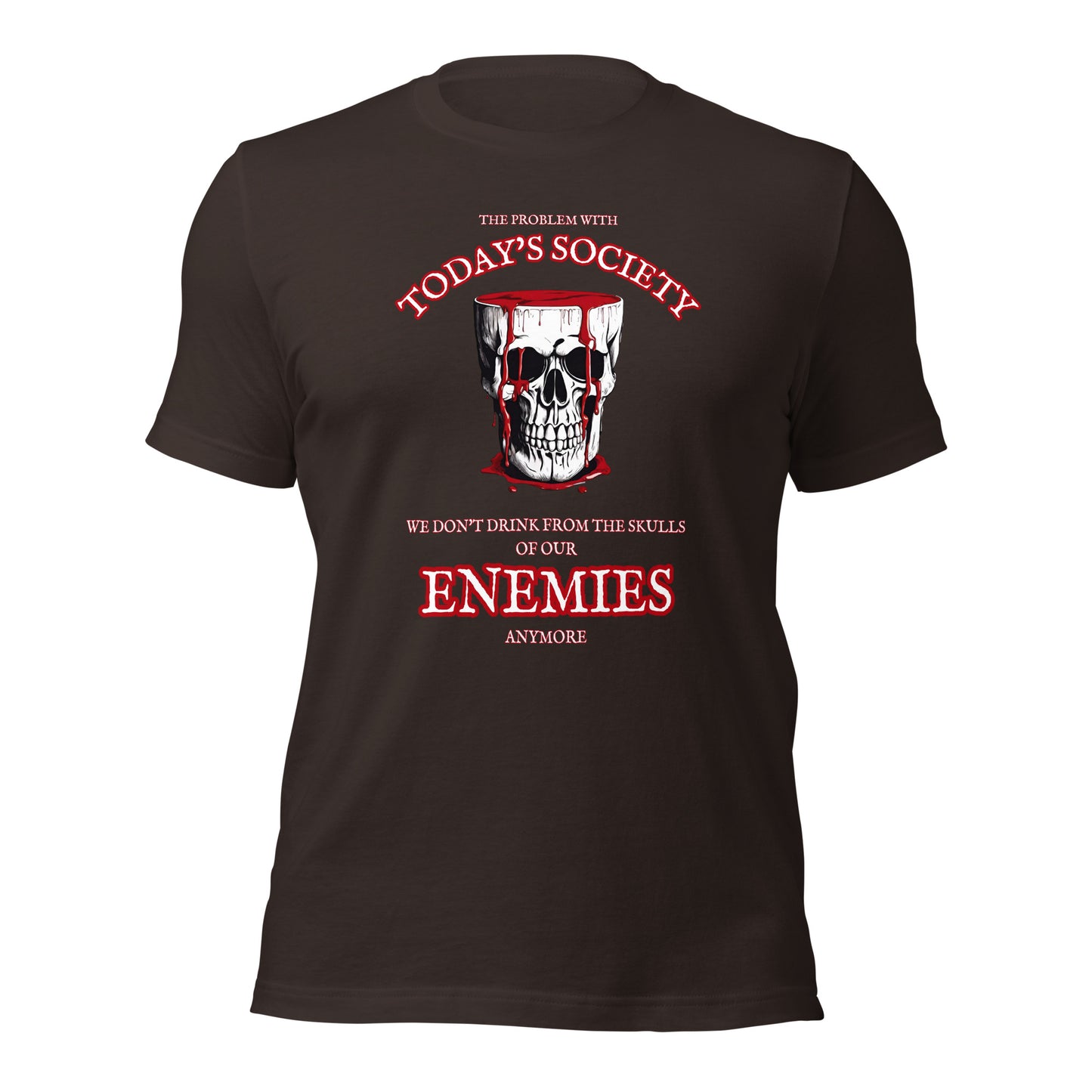 The Problem With Today's Society We Don't Drink From The Skulls Of Our Enemy Unisex t-shirt