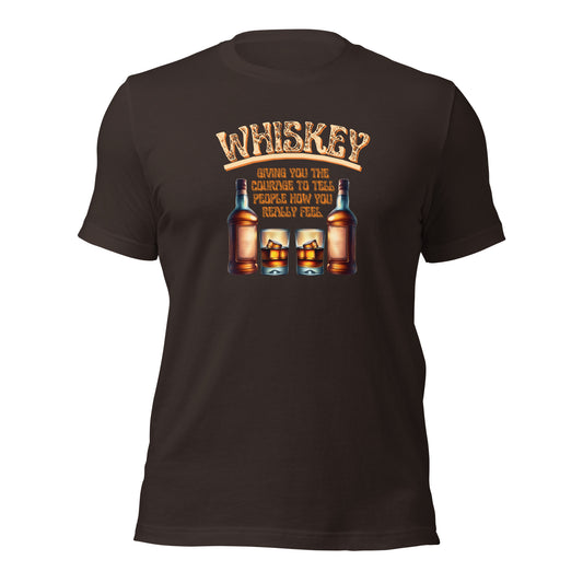 Whiskey Giving You The Courage To Tell People How You Really Feel Unisex t-shirt