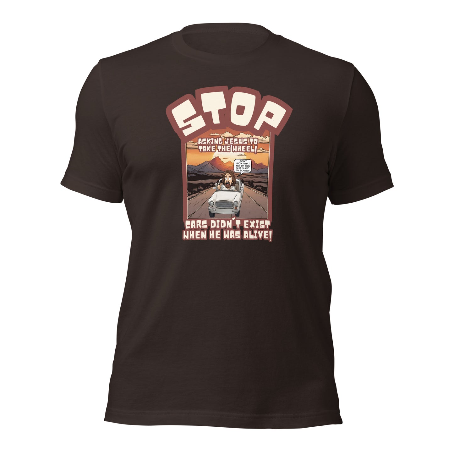 Stop Asking Jesus To Take The Wheel Cars Didn't Exist When He Was Alive Unisex t-shirt