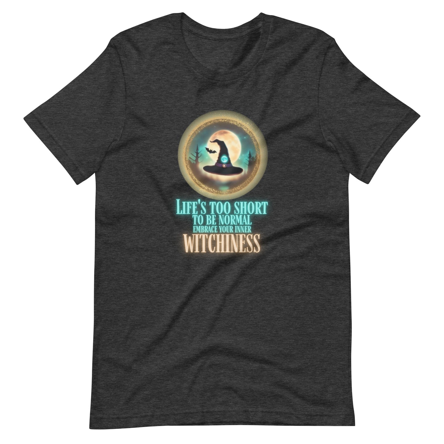 Life’s Too Short To Be Normal Embrace Your Inner Witchiness Unisex t-shirt