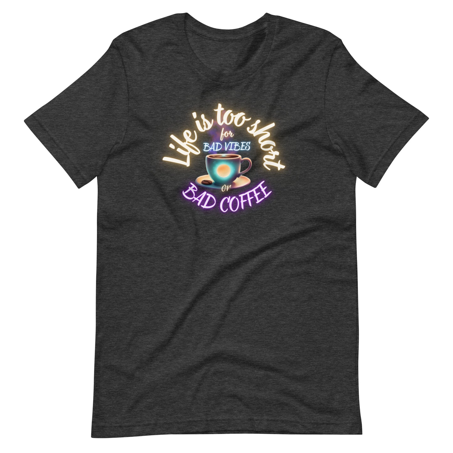 Life Is Too Short For Bad Vibes Or Bad Coffee Unisex t-shirt