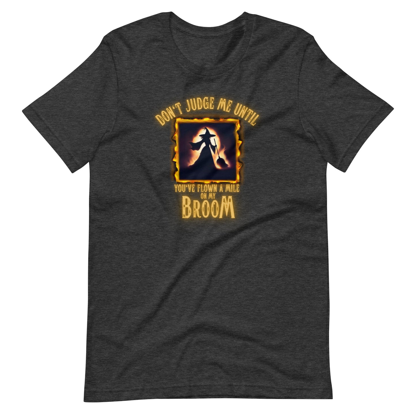 Don’t Judge Me Until You’ve Flown A Mile On My Broom Unisex t-shirt