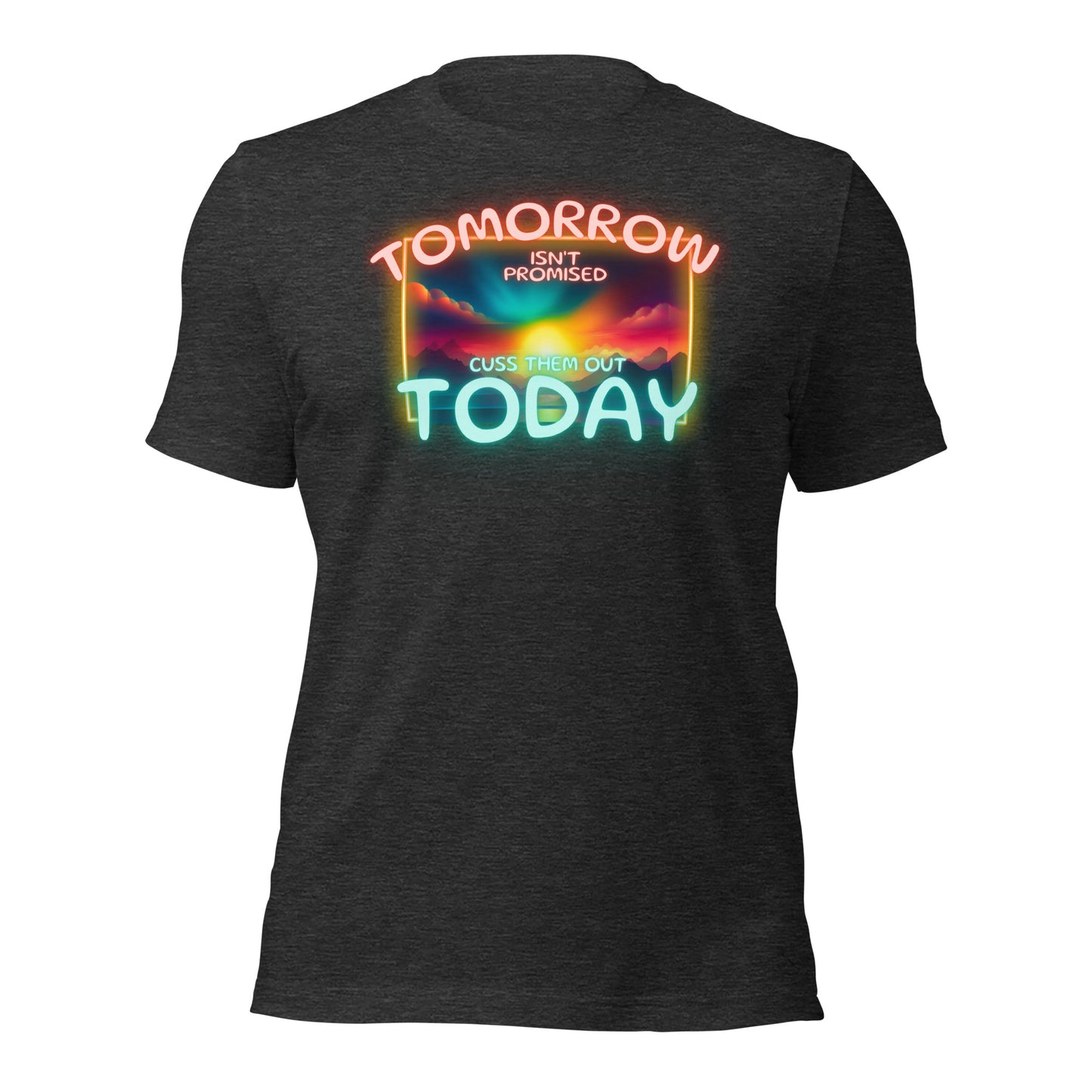 Tomorrow Isn't Promised Cuss Them Out Today Unisex t-shirt