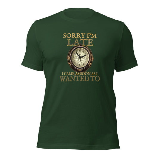 Sorry I'm Late I Came As Soon As I Wanted To Unisex t-shirt