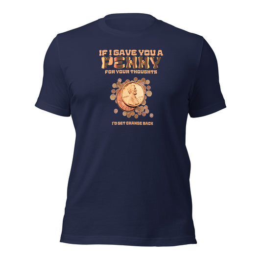 If I Gave You A Penny For Your Thoughts I'd Get Change Back Unisex t-shirt