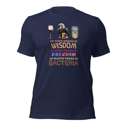 In Wine There Is Wisdom In Beer There Is Freedom In Water There Is Bacteria Unisex t-shirt