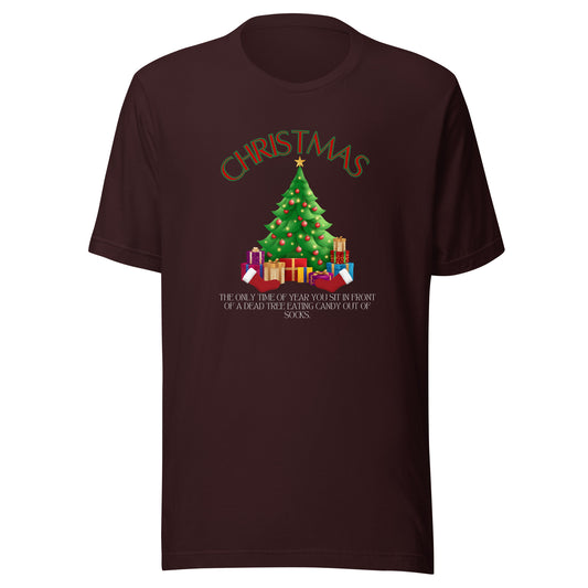 Christmas The Only Time Of Year You Sit In Front Of A Dead Tree Eating Candy Out Of Socks t-shirt