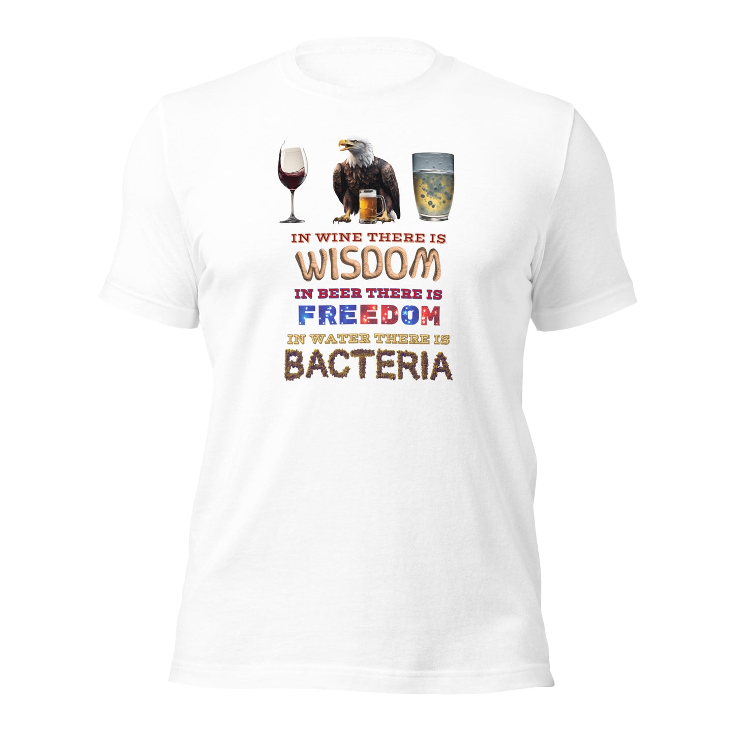 In Wine There Is Wisdom In Beer There Is Freedom In Water There Is Bacteria Unisex t-shirt