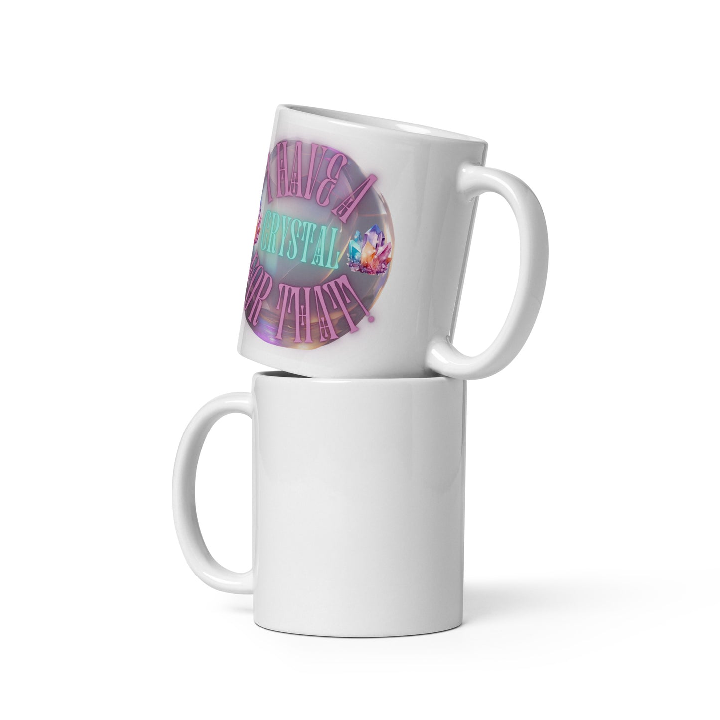 I Have A Crystal For That White glossy mug